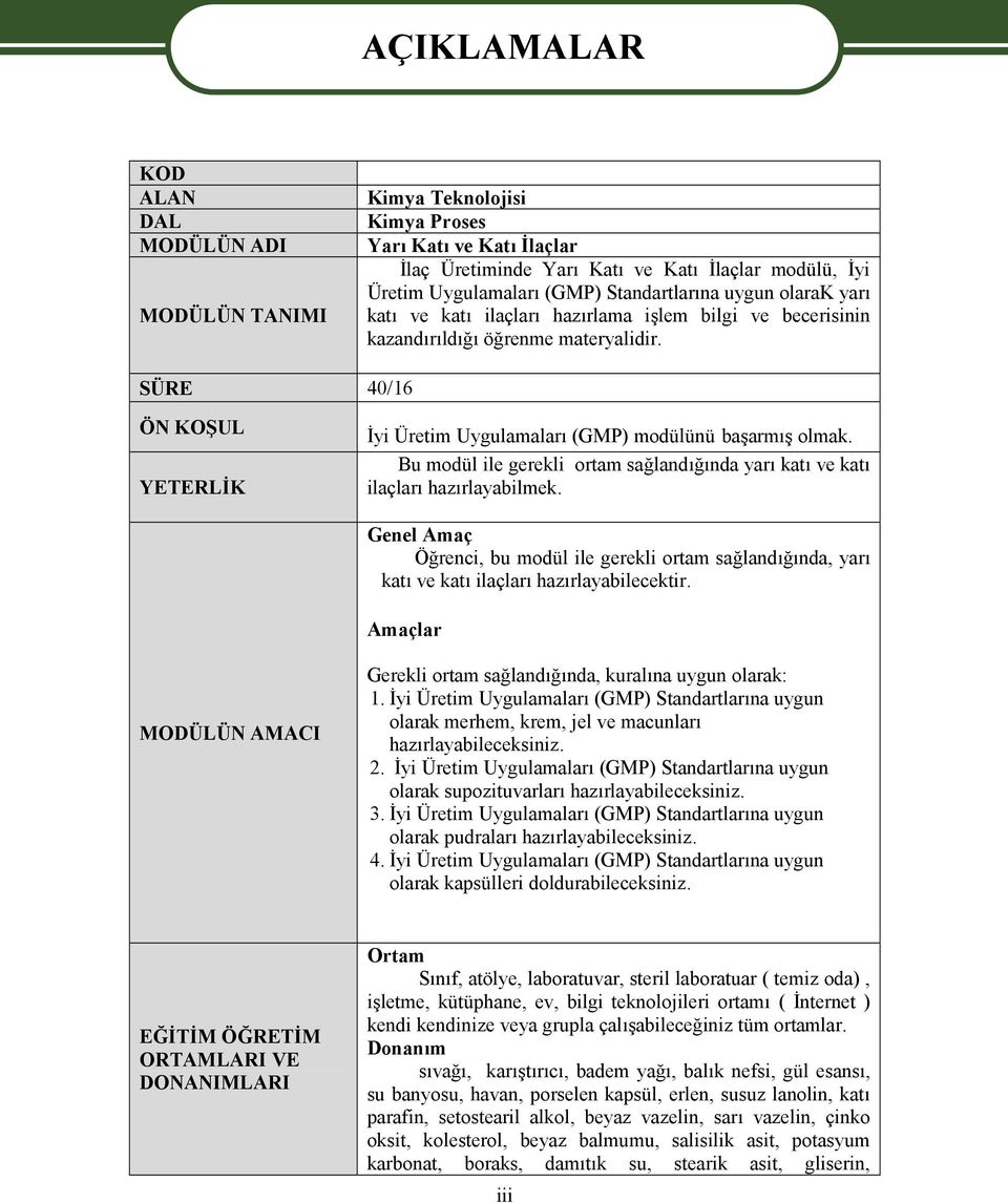 SÜRE 40/16 ÖN KOŞUL YETERLİK İyi Üretim Uygulamaları (GMP) modülünü başarmış olmak. Bu modül ile gerekli ortam sağlandığında yarı katı ve katı ilaçları hazırlayabilmek.