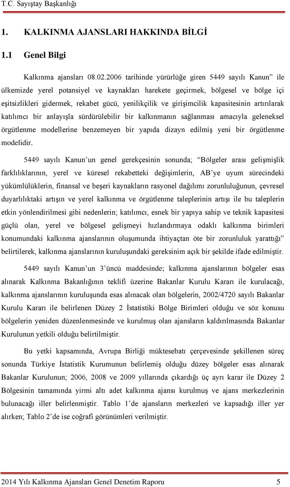 girişimcilik kapasitesinin artırılarak katılımcı bir anlayışla sürdürülebilir bir kalkınmanın sağlanması amacıyla geleneksel örgütlenme modellerine benzemeyen bir yapıda dizayn edilmiş yeni bir