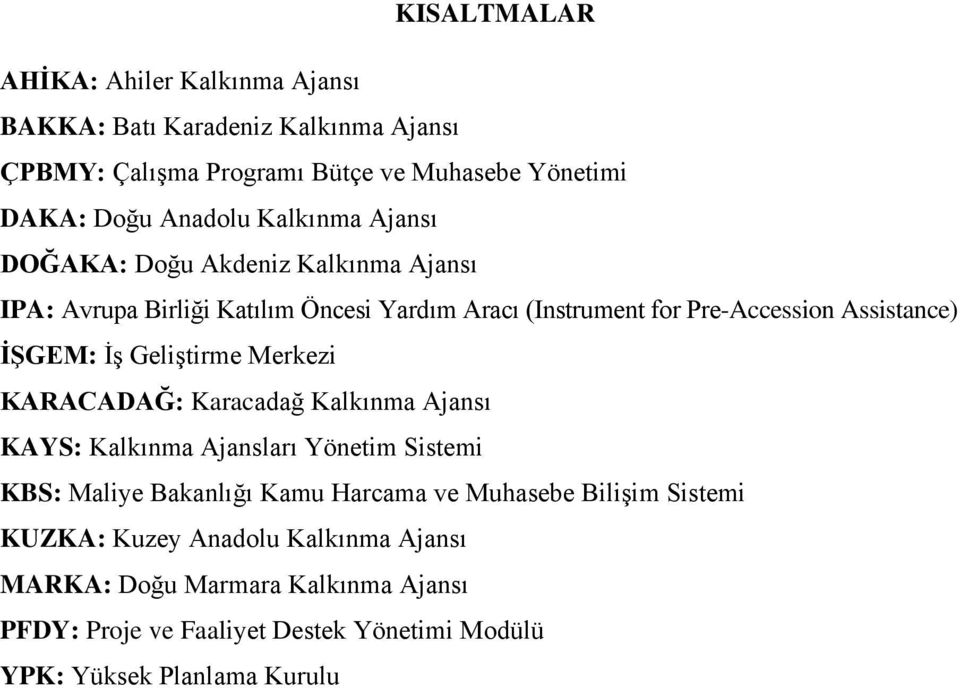 Geliştirme Merkezi KARACADAĞ: Karacadağ Kalkınma Ajansı KAYS: Kalkınma Ajansları Yönetim Sistemi KBS: Maliye Bakanlığı Kamu Harcama ve Muhasebe Bilişim