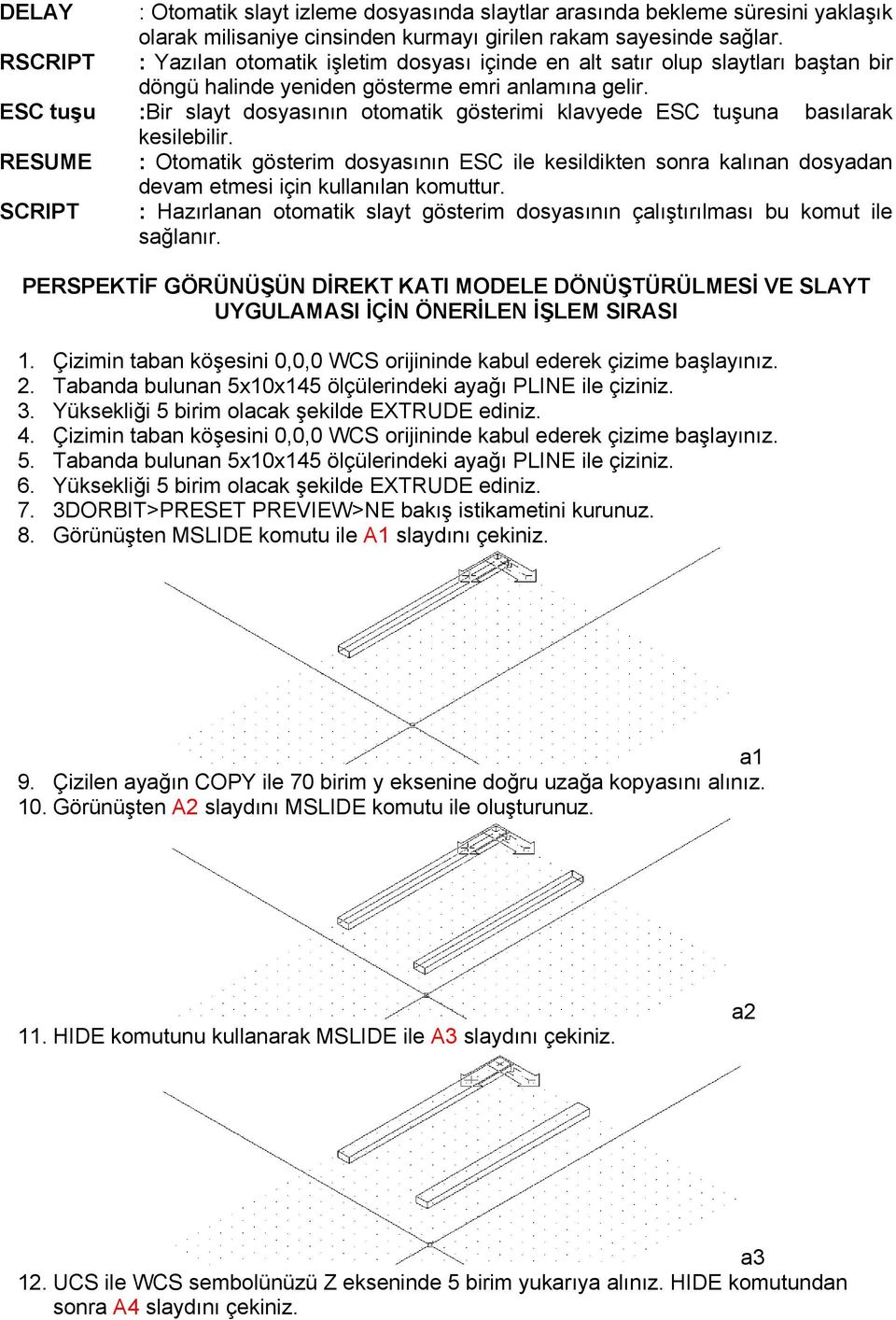 :Bir slayt dosyasının otomatik gösterimi klavyede ESC tuşuna basılarak kesilebilir. : Otomatik gösterim dosyasının ESC ile kesildikten sonra kalınan dosyadan devam etmesi için kullanılan komuttur.