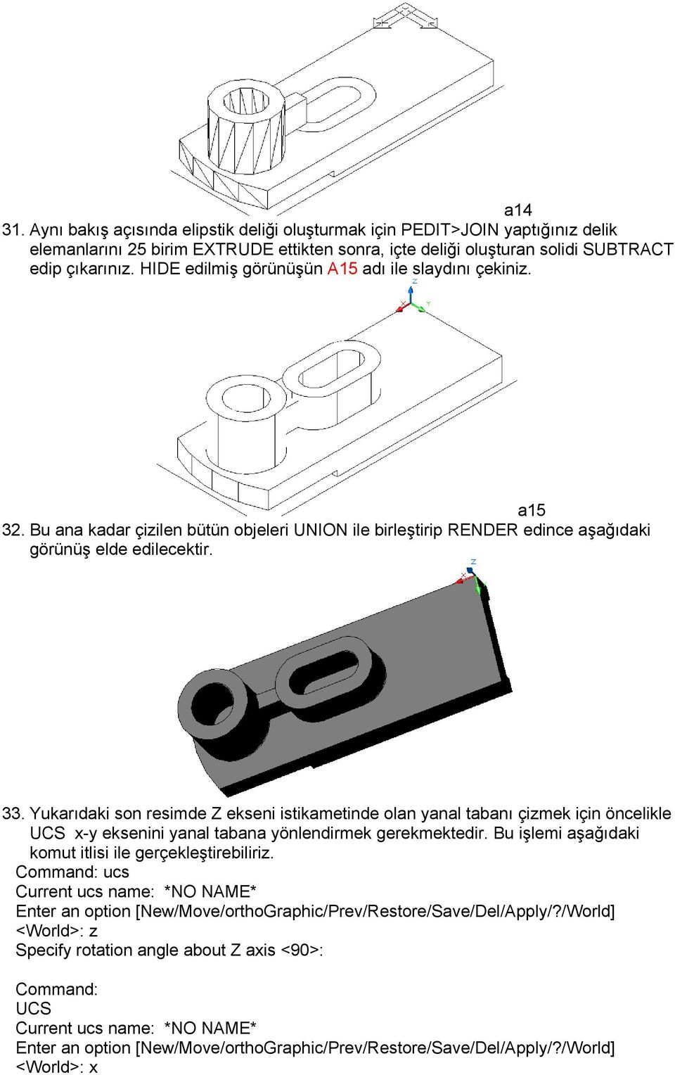 Yukarıdaki son resimde Z ekseni istikametinde olan yanal tabanı çizmek için öncelikle UCS x-y eksenini yanal tabana yönlendirmek gerekmektedir.