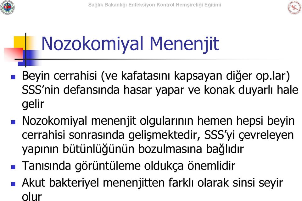 olgularının hemen hepsi beyin cerrahisi sonrasında gelişmektedir, SSS yi çevreleyen yapının