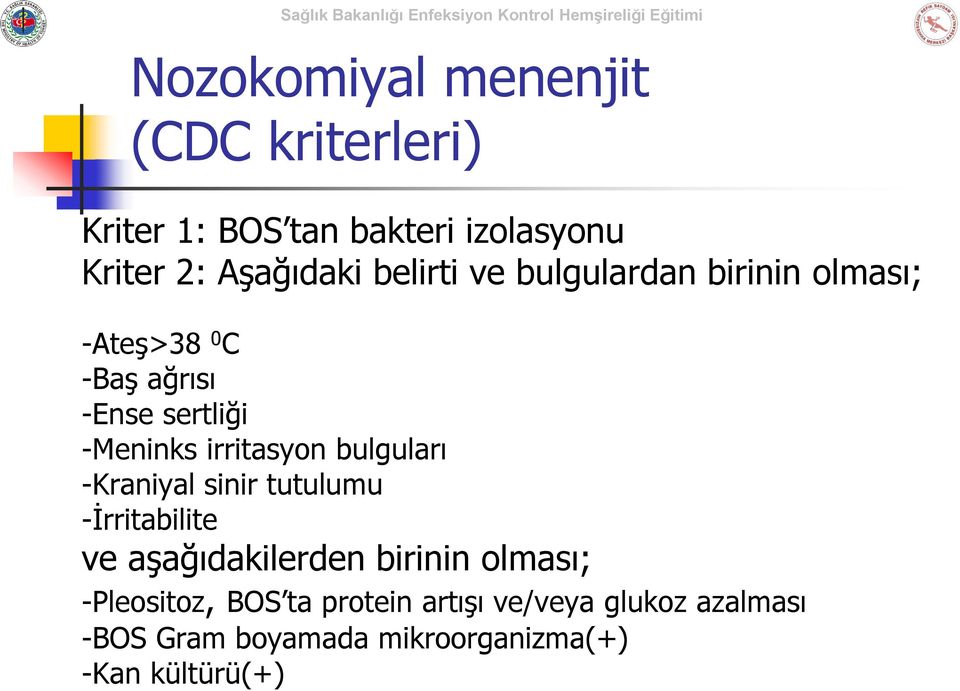 irritasyon bulguları -Kraniyal sinir tutulumu -İrritabilite ve aşağıdakilerden birinin olması;