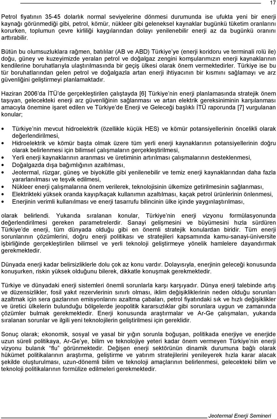 Bütün bu olumsuzluklara rağmen, batılılar (AB ve ABD) Türkiye ye (enerji koridoru ve terminali rolü ile) doğu, güney ve kuzeyimizde yeralan petrol ve doğalgaz zengini komşularımızın enerji