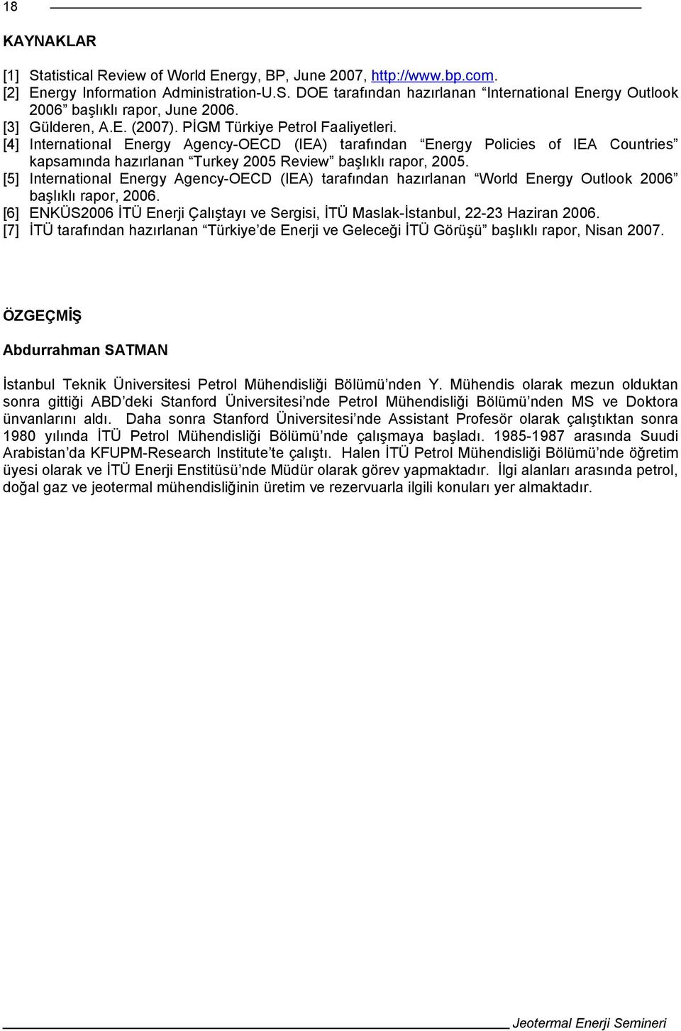 [4] International Energy Agency-OECD (IEA) tarafından Energy Policies of IEA Countries kapsamında hazırlanan Turkey 2005 Review başlıklı rapor, 2005.