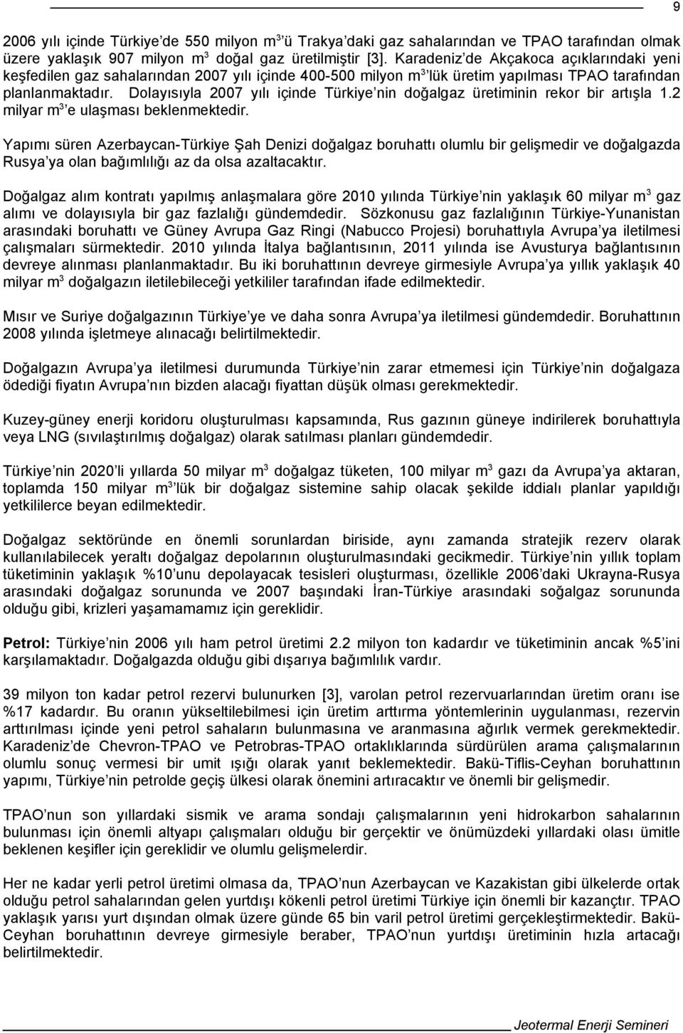 Dolayısıyla 2007 yılı içinde Türkiye nin doğalgaz üretiminin rekor bir artışla 1.2 milyar m 3 e ulaşması beklenmektedir.