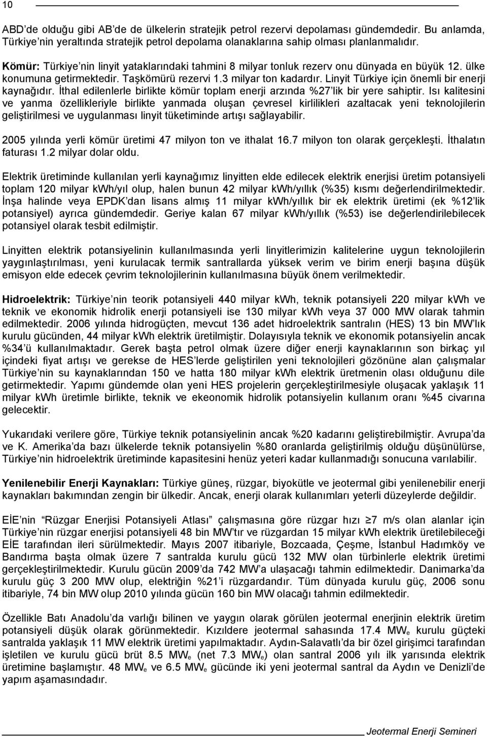 Linyit Türkiye için önemli bir enerji kaynağıdır. İthal edilenlerle birlikte kömür toplam enerji arzında %27 lik bir yere sahiptir.