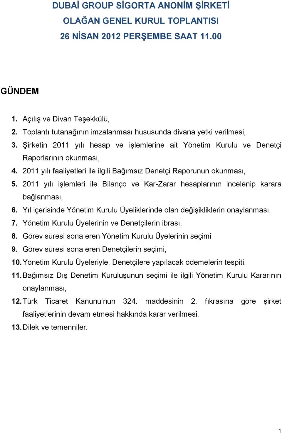 2011 yılı faaliyetleri ile ilgili Bağımsız Denetçi Raporunun okunması, 5. 2011 yılı işlemleri ile Bilanço ve Kar-Zarar hesaplarının incelenip karara bağlanması, 6.