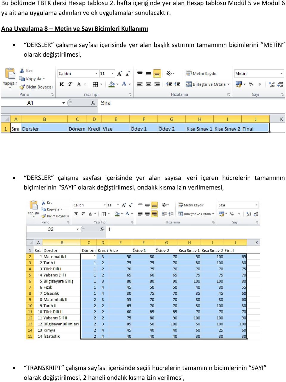 Ana Uygulama 8 Metin ve Sayı Biçimleri Kullanımı DERSLER çalışma sayfası içerisinde yer alan başlık satırının tamamının biçimlerini METİN olarak