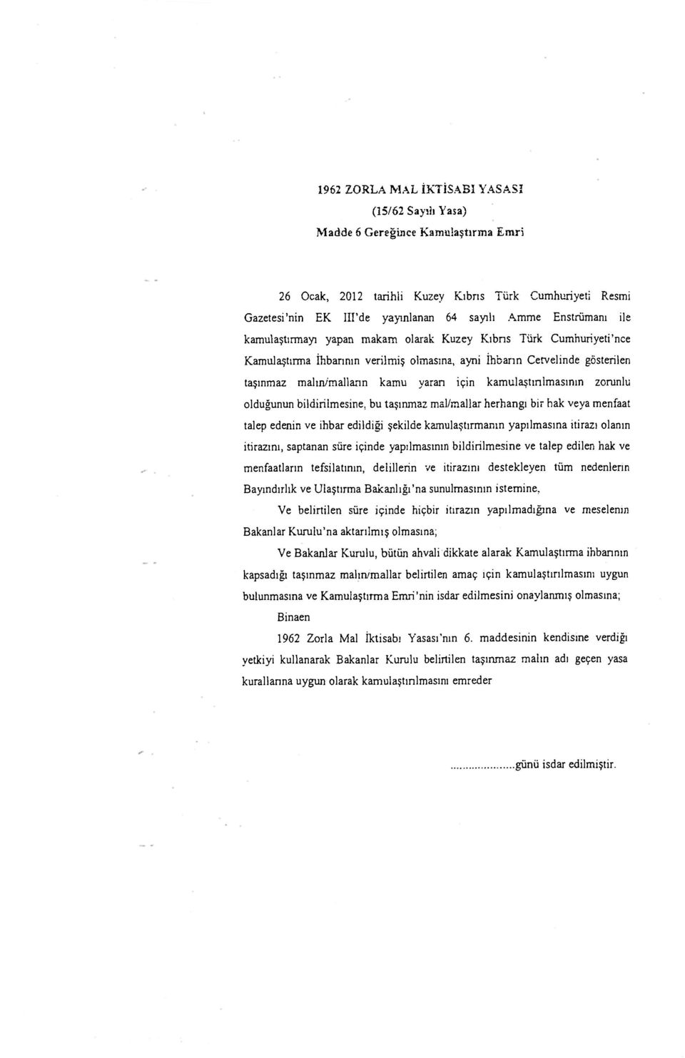 kamulaştırmasının zorunlu olduğunun bildirilmesine, bu taşınmaz mal/mallar herhangi bir hak veya menfaat talep edenin ve ihbar edildiği şekilde kamulaştırmanın yapılmasına itirazı olanın itirazını,