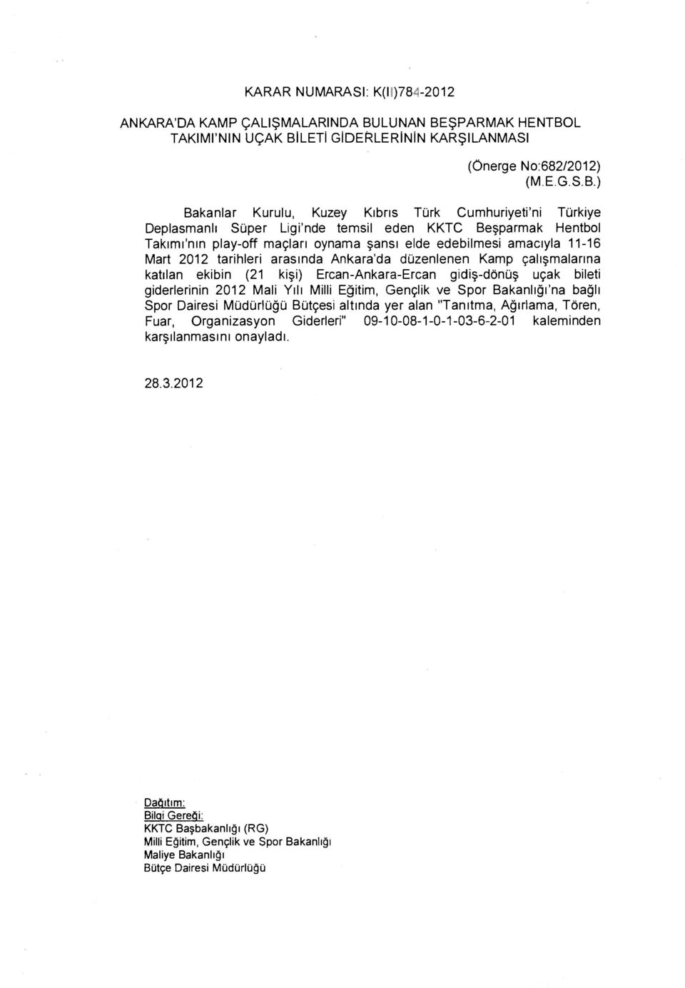 2012 tarihleri arasında Ankara'da düzenlenen Kamp çalışmalarına katılan ekibin (21 kişi) Ercan-Ankara-Ercan gidiş-dönüş uçak bileti giderlerinin 2012 Mali Yılı 'na