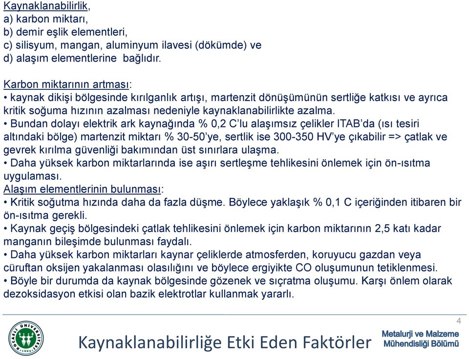 Bundan dolayı elektrik ark kaynağında % 0,2 C lu alaşımsız çelikler ITAB da (ısı tesiri altındaki bölge) martenzit miktarı % 3050 ye, sertlik ise 300350 HV ye çıkabilir => çatlak ve gevrek kırılma