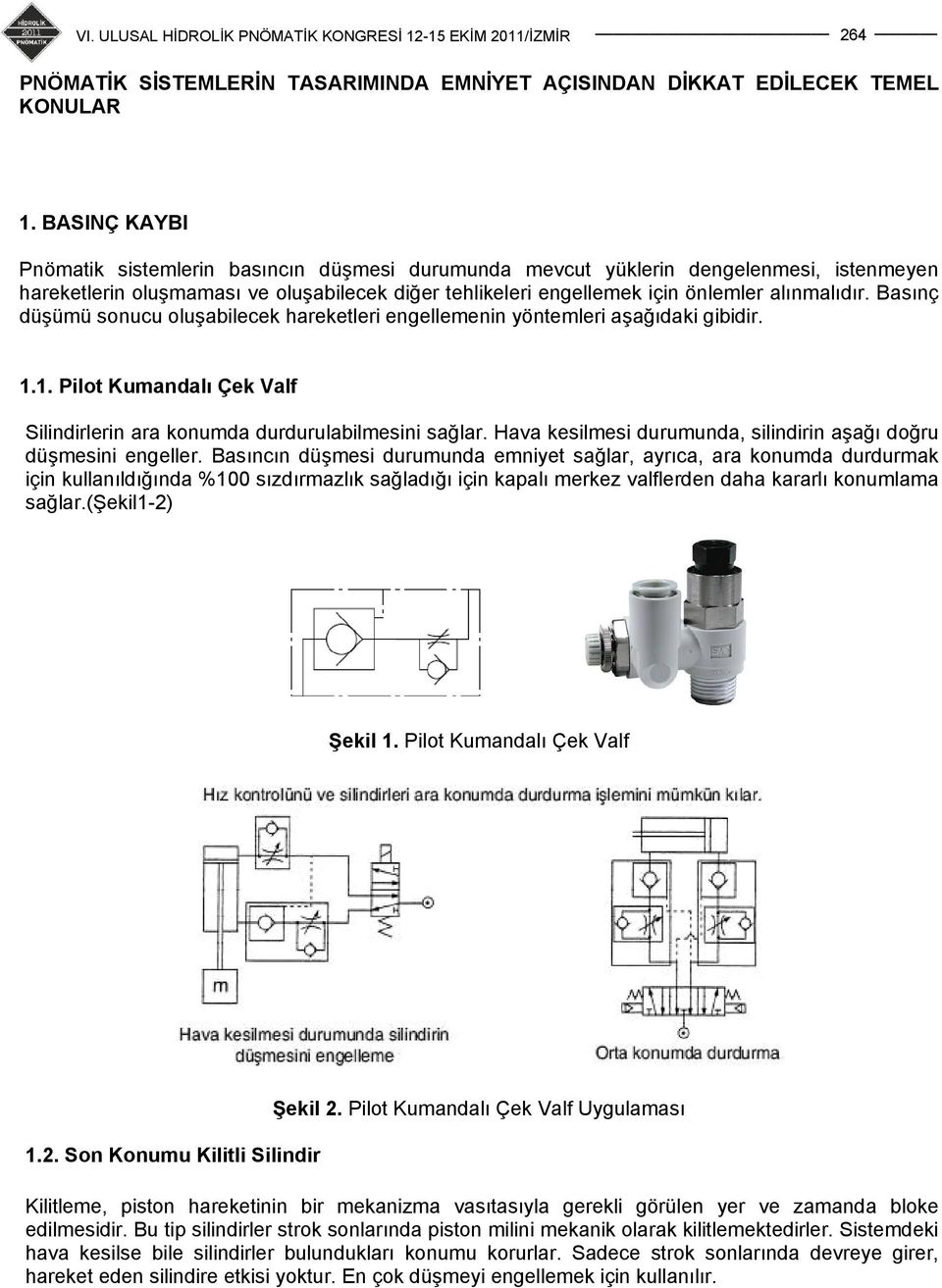 Basınç düşümü sonucu oluşabilecek hareketleri engellemenin yöntemleri aşağıdaki gibidir. 1.1. Pilot Kumandalı Çek Valf Silindirlerin ara konumda durdurulabilmesini sağlar.