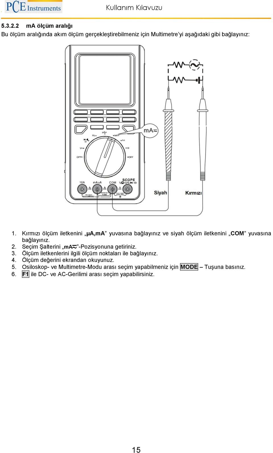 Seçim Şalterini ma -Pozisyonuna getiriniz. 3. Ölçüm iletkenlerini ilgili ölçüm noktaları ile bağlayınız. 4.