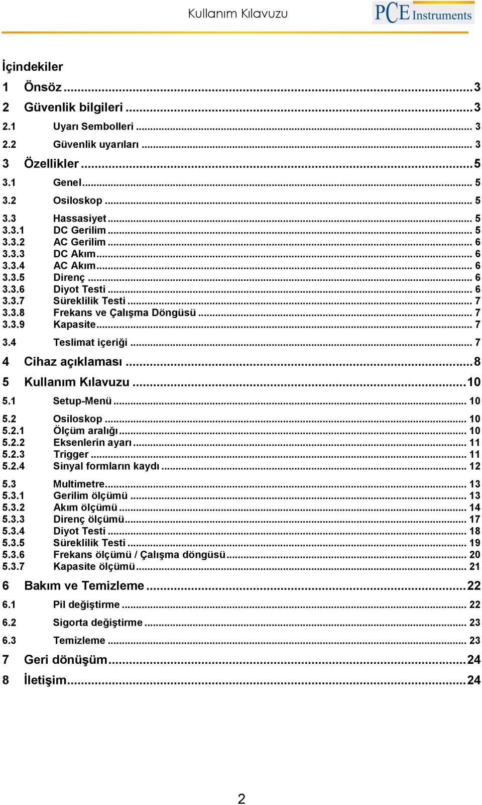 .. 7 4 Cihaz açıklaması... 8 5 Kullanım Kılavuzu... 10 5.1 Setup-Menü... 10 5.2 Osiloskop... 10 5.2.1 Ölçüm aralığı... 10 5.2.2 Eksenlerin ayarı... 11 5.2.3 Trigger... 11 5.2.4 Sinyal formların kaydı.