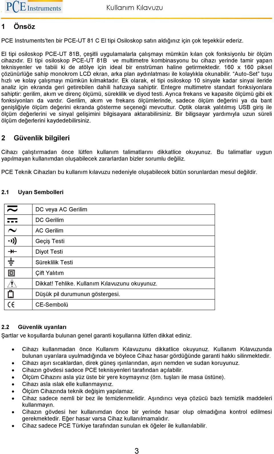 El tipi osiloskop PCE-UT 81B ve multimetre kombinasyonu bu cihazı yerinde tamir yapan teknisyenler ve tabiii ki de atölye için ideal bir enstrüman haline getirmektedir.