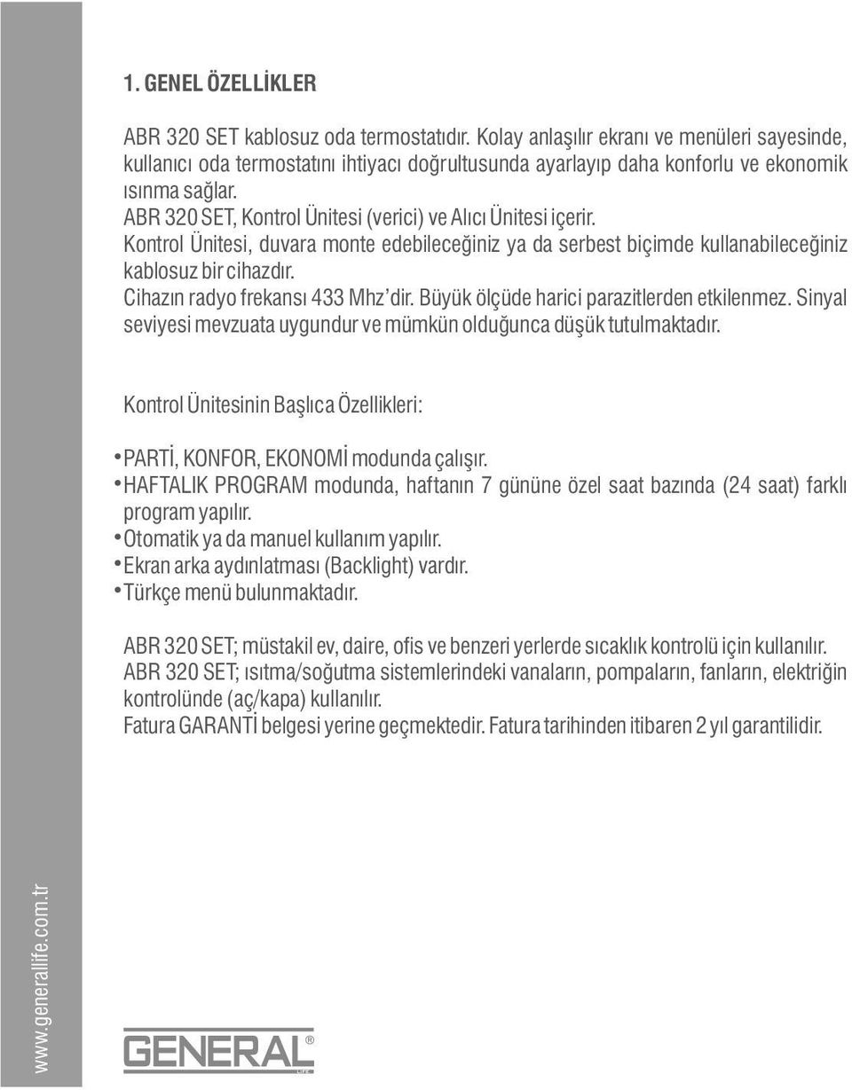 Cihazın radyo frekansı 433 Mhz dir. Büyük ölçüde harici parazitlerden etkilenmez. Sinyal seviyesi mevzuata uygundur ve mümkün olduğunca düşük tutulmaktadır.