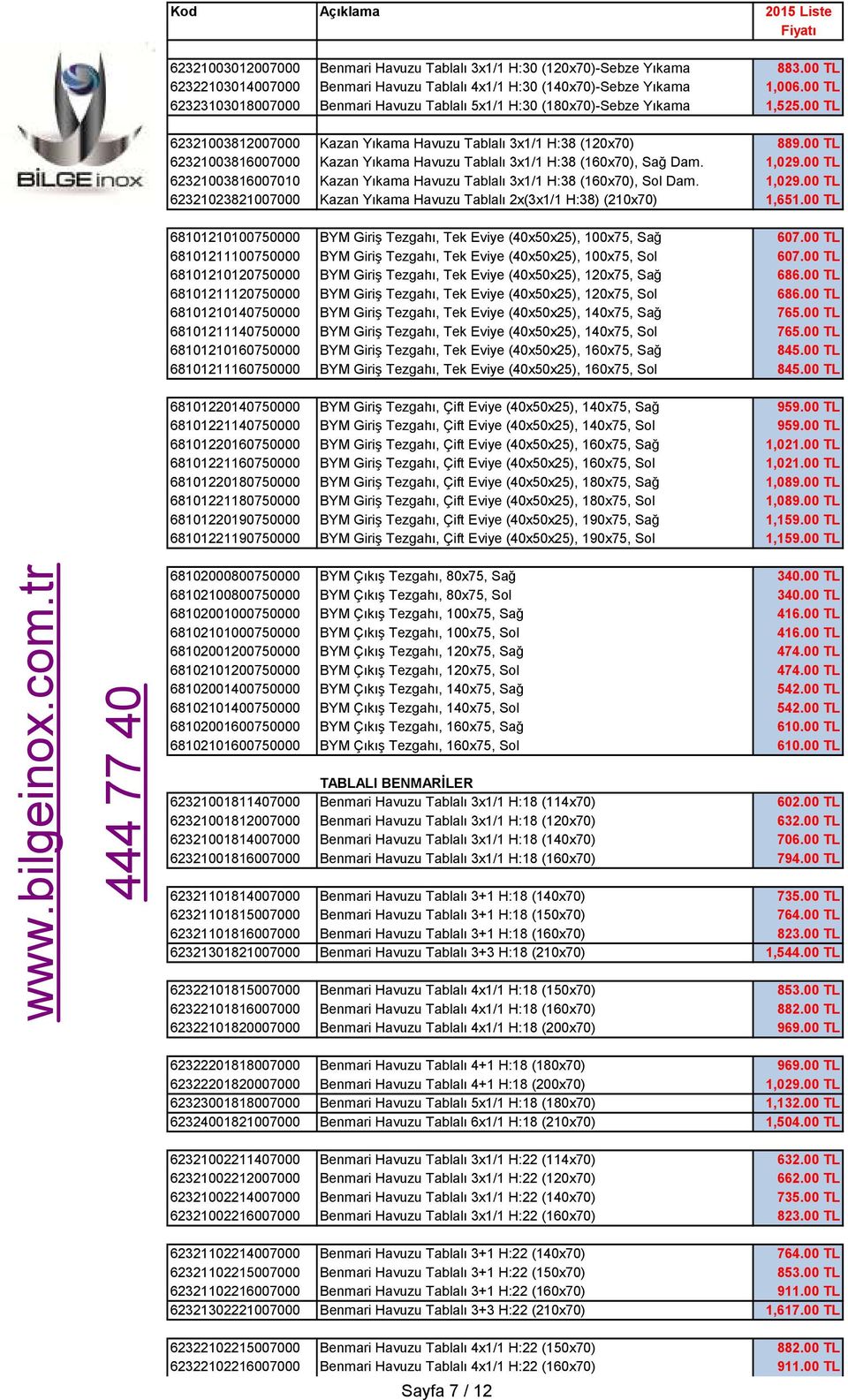 00 TL 62321003816007000 Kazan Yıkama Havuzu Tablalı 3x1/1 H:38 (160x70), Sağ Dam. 1,029.00 TL 62321003816007010 Kazan Yıkama Havuzu Tablalı 3x1/1 H:38 (160x70), Sol Dam. 1,029.00 TL 62321023821007000 Kazan Yıkama Havuzu Tablalı 2x(3x1/1 H:38) (210x70) 1,651.