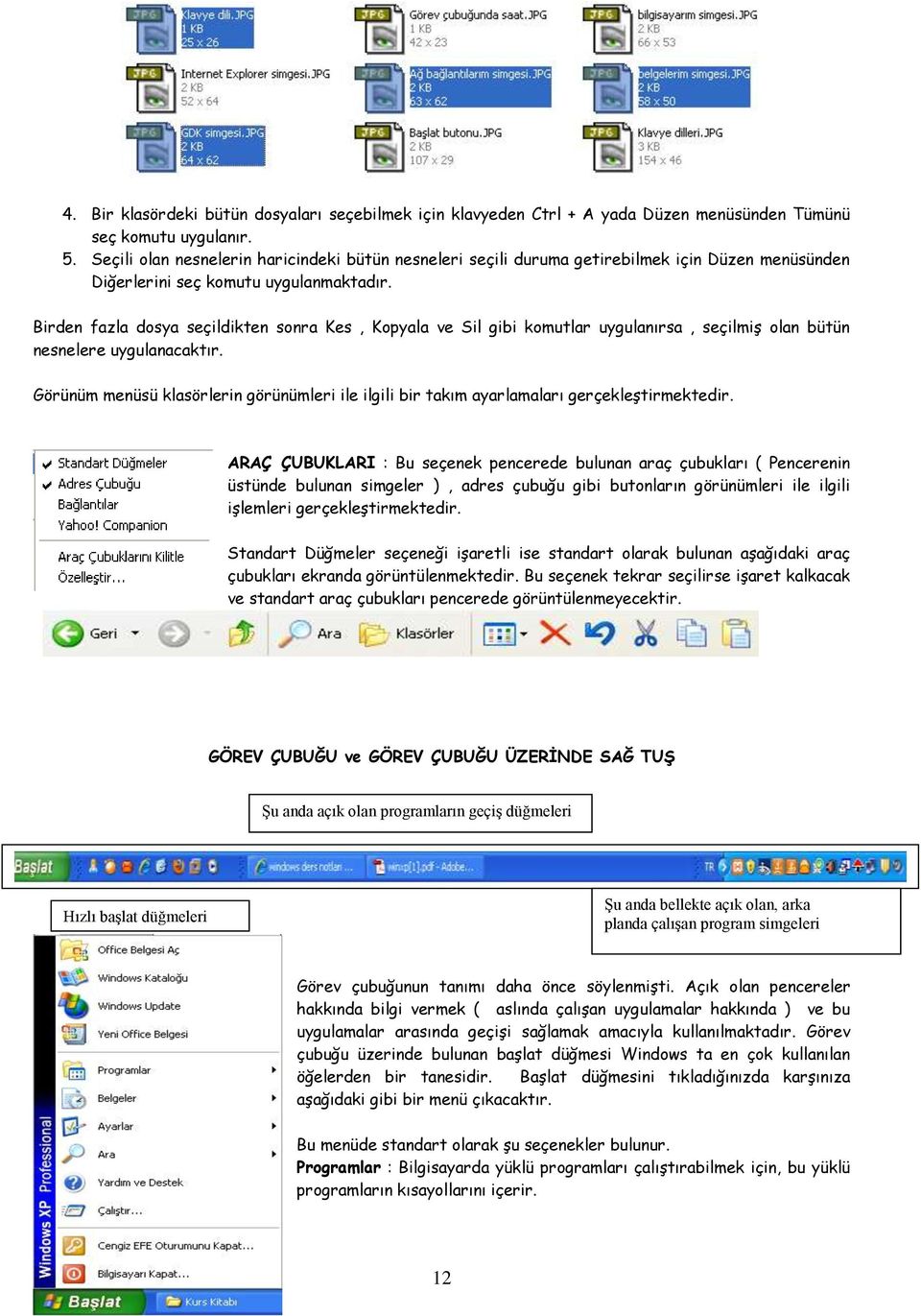 Birden fazla dosya seçildikten sonra Kes, Kopyala ve Sil gibi komutlar uygulanırsa, seçilmiş olan bütün nesnelere uygulanacaktır.