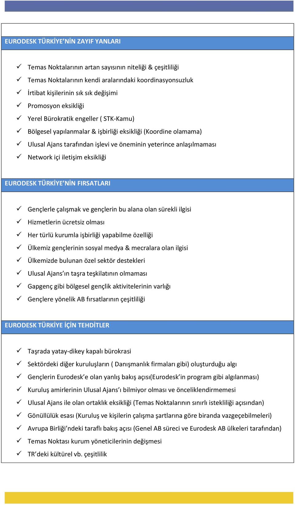 eksikliği EURODESK TÜRKİYE NİN FIRSATLARI Gençlerle çalışmak ve gençlerin bu alana olan sürekli ilgisi Hizmetlerin ücretsiz olması Her türlü kurumla işbirliği yapabilme özelliği Ülkemiz gençlerinin