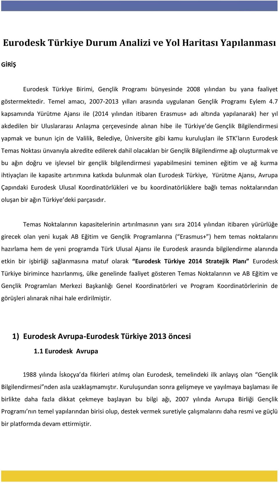 7 kapsamında Yürütme Ajansı ile (2014 yılından itibaren Erasmus+ adı altında yapılanarak) her yıl akdedilen bir Uluslararası Anlaşma çerçevesinde alınan hibe ile Türkiye de Gençlik Bilgilendirmesi