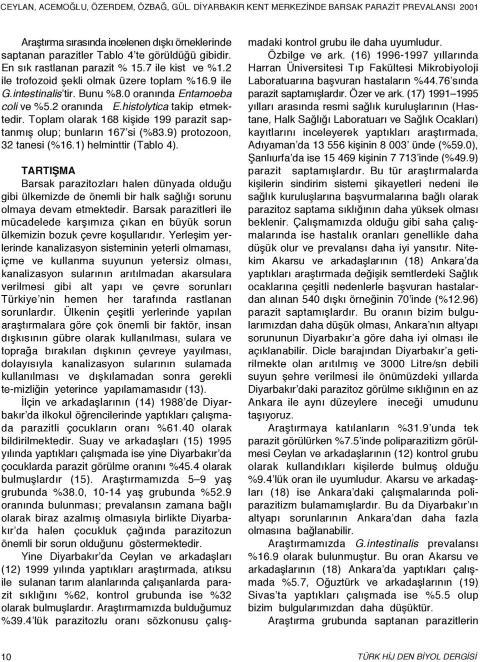 9) protozoon, 32 tanesi (%16.1) helminttir (Tablo 4). TARTIŞMA Barsak parazitozları halen dünyada olduğu gibi ülkemizde de önemli bir halk sağlığı sorunu olmaya devam etmektedir.