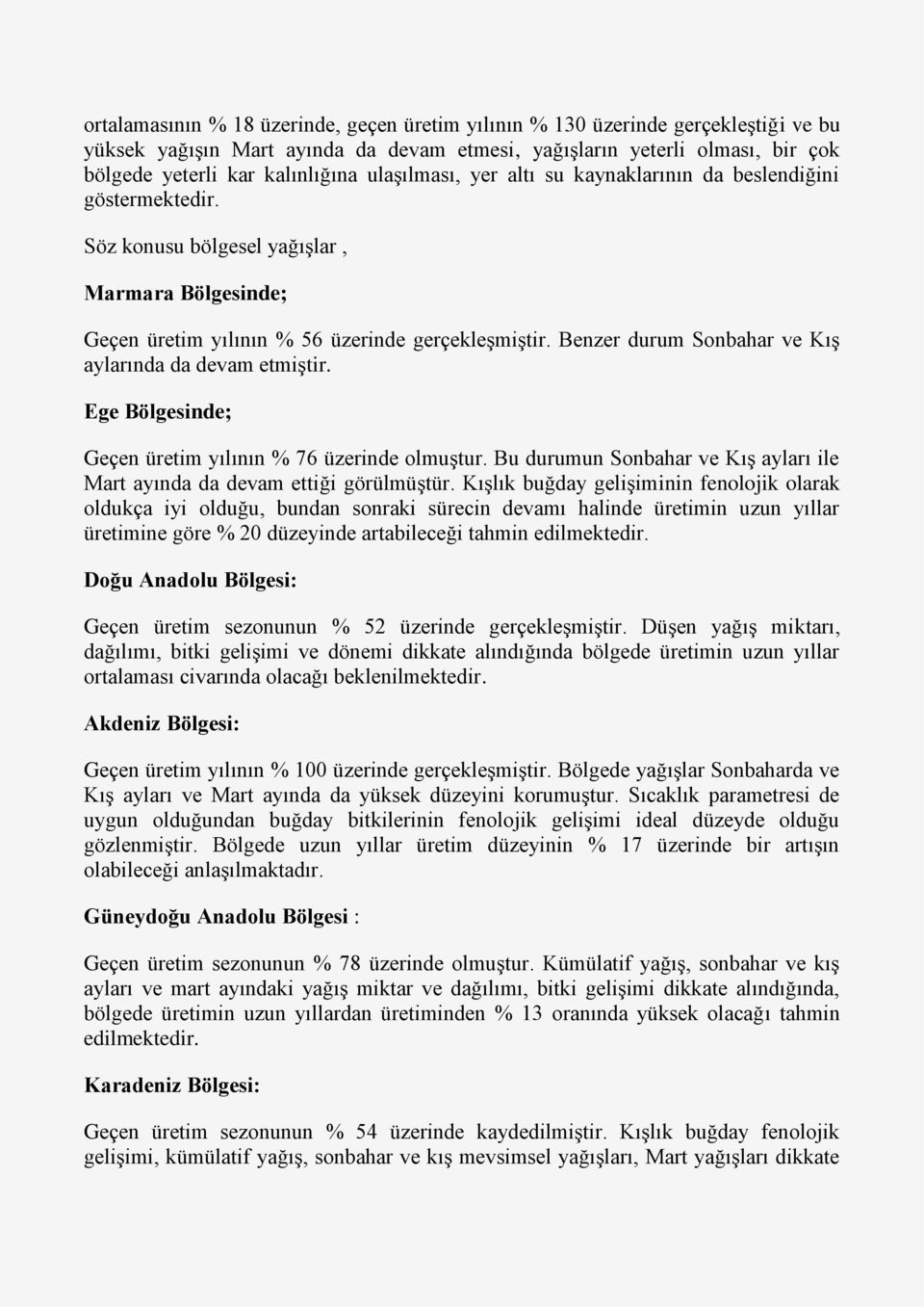 Benzer durum Sonbahar ve Kış aylarında da devam etmiştir. Ege Bölgesinde; Geçen üretim yılının % 76 üzerinde olmuştur. Bu durumun Sonbahar ve Kış ayları ile Mart ayında da devam ettiği görülmüştür.