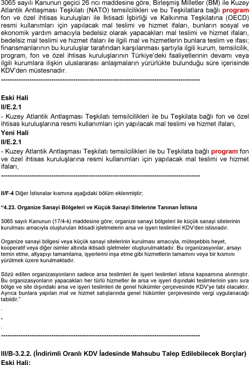 yapacakları mal teslimi ve hizmet ifaları, bedelsiz mal teslimi ve hizmet ifaları ile ilgili mal ve hizmetlerin bunlara teslim ve ifası; finansmanlarının bu kuruluşlar tarafından karşılanması