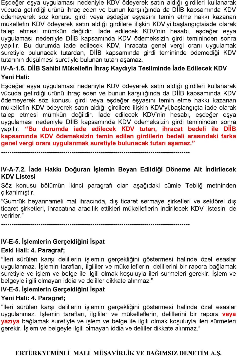 uygulaması nedeniyle DİİB kapsamında KDV ödemeksizin girdi temininden sonra yapılır Bu durumda iade edilecek KDV, ihracata genel vergi oranı uygulamak suretiyle bulunacak tutardan, DİİB kapsamında