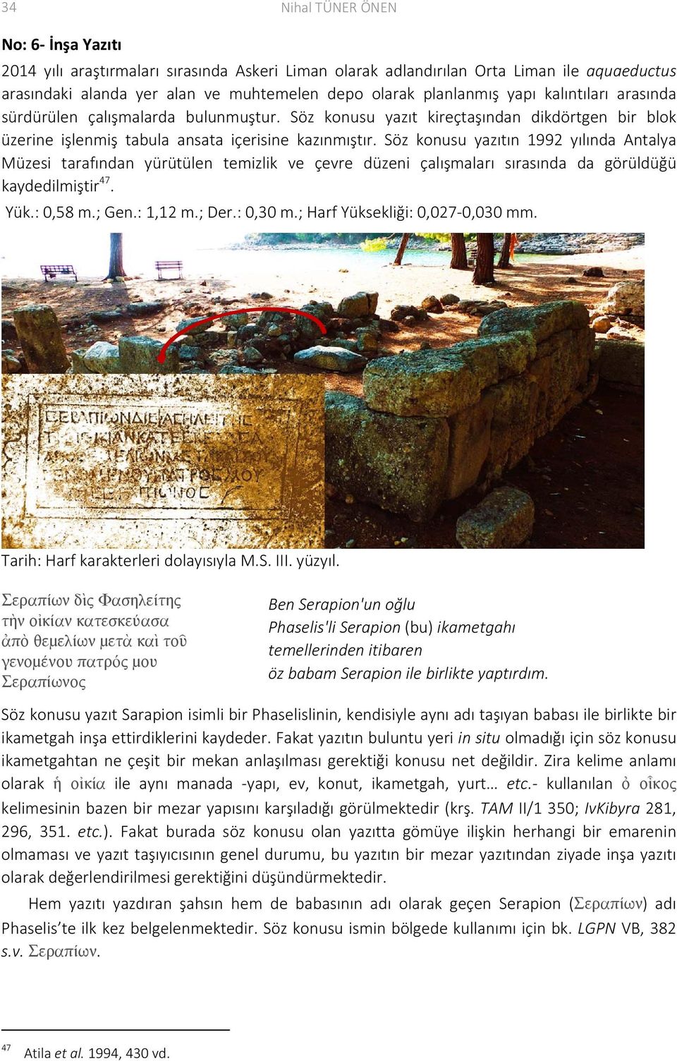 Söz konusu yazıtın 1992 yılında Antalya Müzesi tarafından yürütülen temizlik ve çevre düzeni çalışmaları sırasında da görüldüğü kaydedilmiştir 47. Yük.: 0,58 m.; Gen.: 1,12 m.; Der.: 0,30 m.