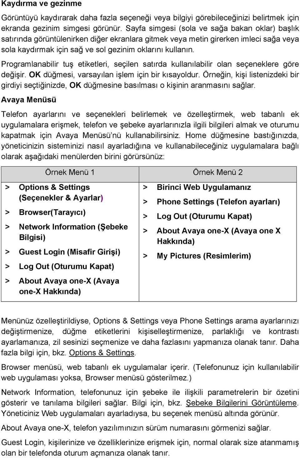 Programlanabilir tuş etiketleri, seçilen satırda kullanılabilir olan seçeneklere göre değişir. OK düğmesi, varsayılan işlem için bir kısayoldur.