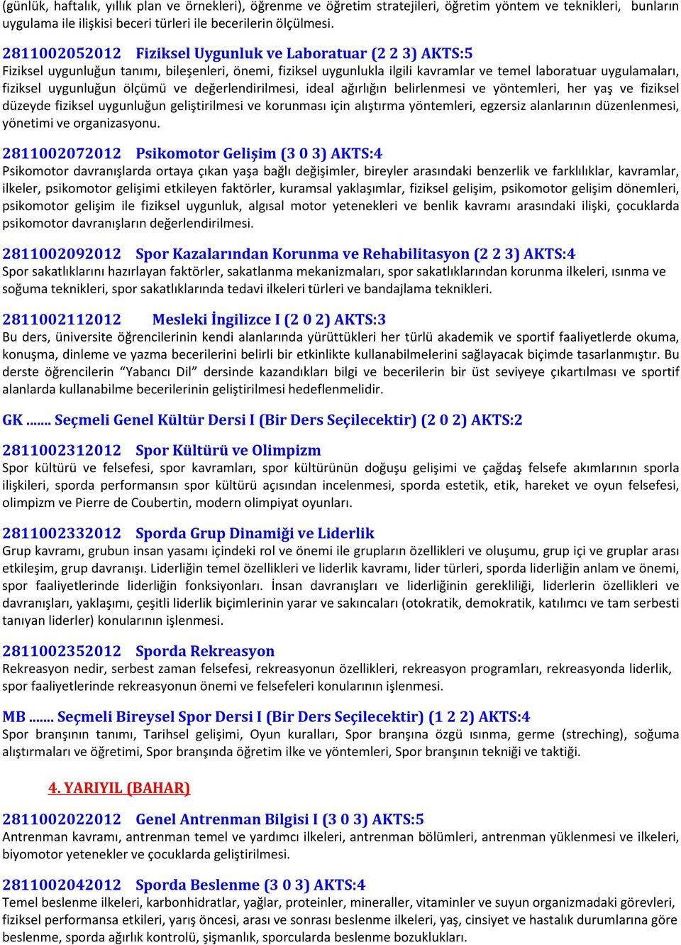 ölçümü ve değerlendirilmesi, ideal ağırlığın belirlenmesi ve yöntemleri, her yaş ve fiziksel düzeyde fiziksel uygunluğun geliştirilmesi ve korunması için alıştırma yöntemleri, egzersiz alanlarının