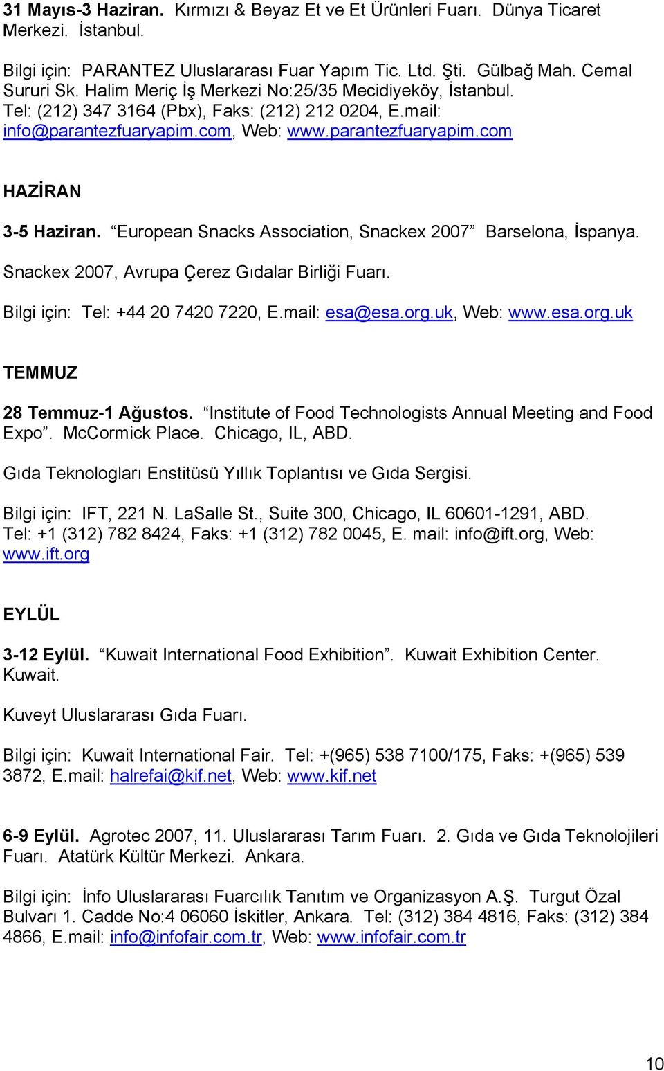 European Snacks Association, Snackex 2007 Barselona, İspanya. Snackex 2007, Avrupa Çerez Gıdalar Birliği Fuarı. Bilgi için: Tel: +44 20 7420 7220, E.mail: esa@esa.org.uk, Web: www.esa.org.uk TEMMUZ 28 Temmuz-1 Ağustos.