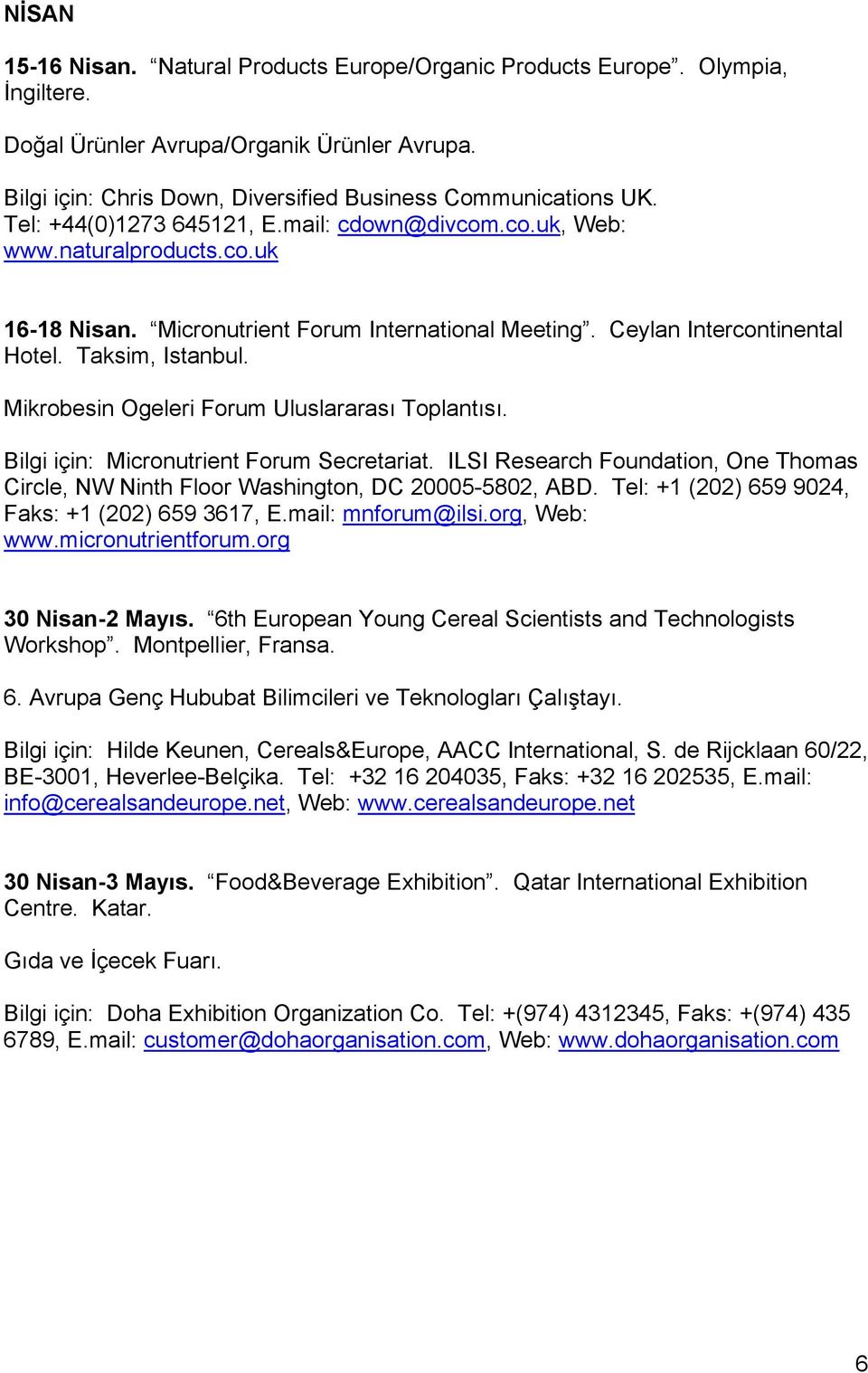 Mikrobesin Ogeleri Forum Uluslararası Toplantısı. Bilgi için: Micronutrient Forum Secretariat. ILSI Research Foundation, One Thomas Circle, NW Ninth Floor Washington, DC 20005-5802, ABD.