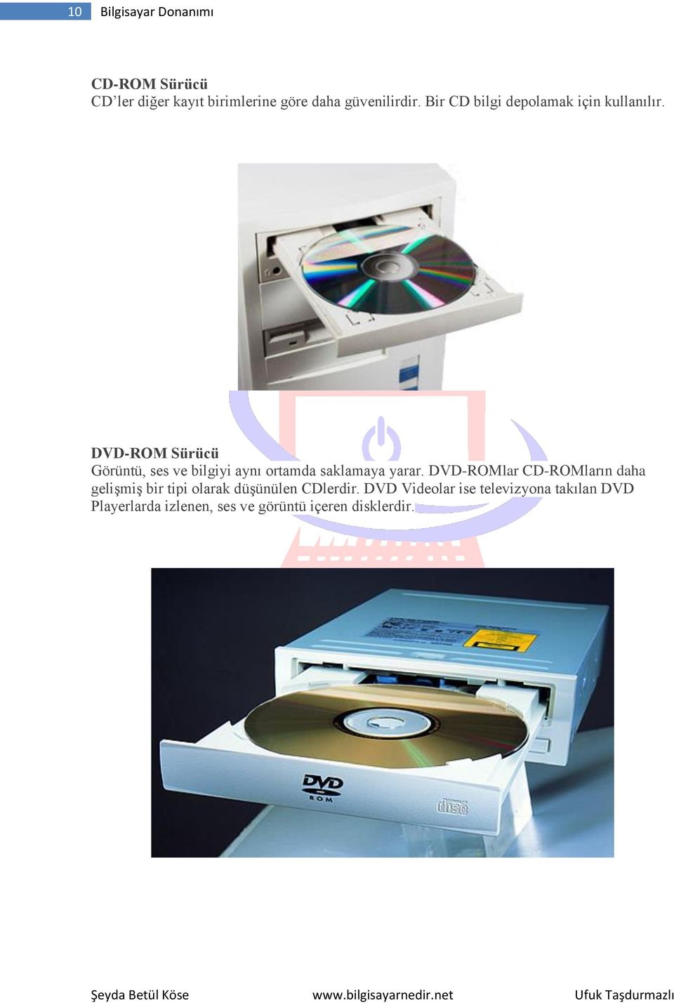 DVD-ROM Sürücü Görüntü, ses ve bilgiyi aynı ortamda saklamaya yarar.