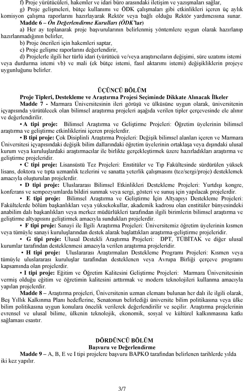 Madde 6 Ön Değerlendirme Kurulları (ÖDK lar) a) Her ay toplanarak proje başvurularının belirlenmiş yöntemlere uygun olarak hazırlanıp hazırlanmadığının belirler, b) Proje önerileri için hakemleri