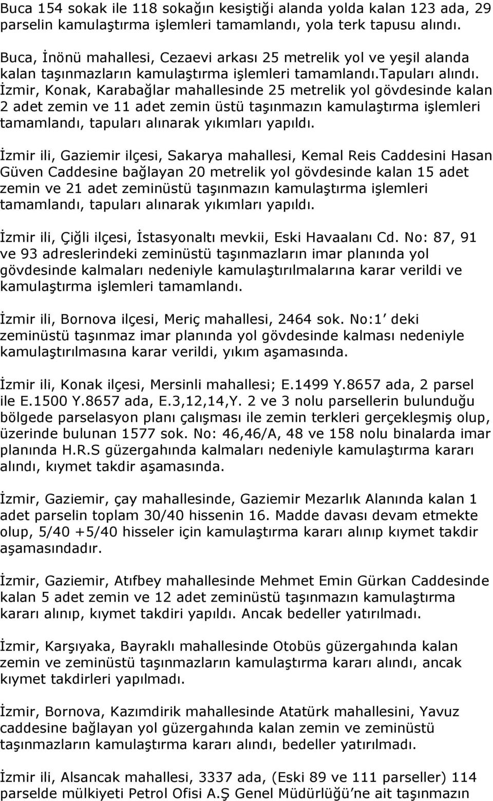 İzmir, Konak, Karabağlar mahallesinde 25 metrelik yol gövdesinde kalan 2 adet zemin ve 11 adet zemin üstü taşınmazın kamulaştırma işlemleri tamamlandı, tapuları alınarak yıkımları yapıldı.