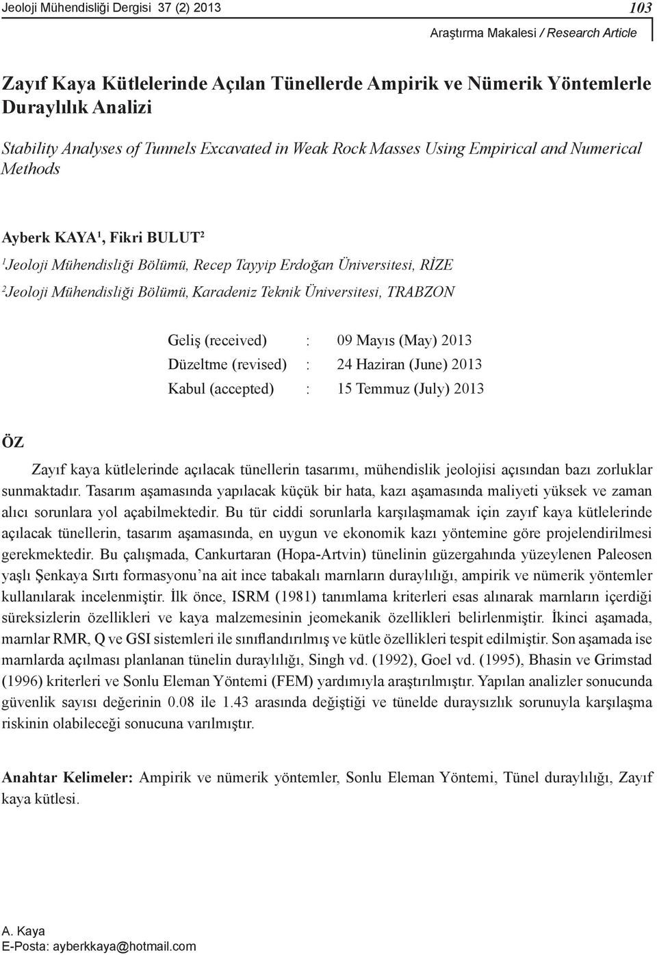 Bölümü, Karadeniz Teknik Üniversitesi, TRABZON Geliş (received) : 09 Mayıs (May) 2013 Düzeltme (revised) : 24 Haziran (June) 2013 Kabul (accepted) : 15 Temmuz (July) 2013 ÖZ Zayıf kaya kütlelerinde
