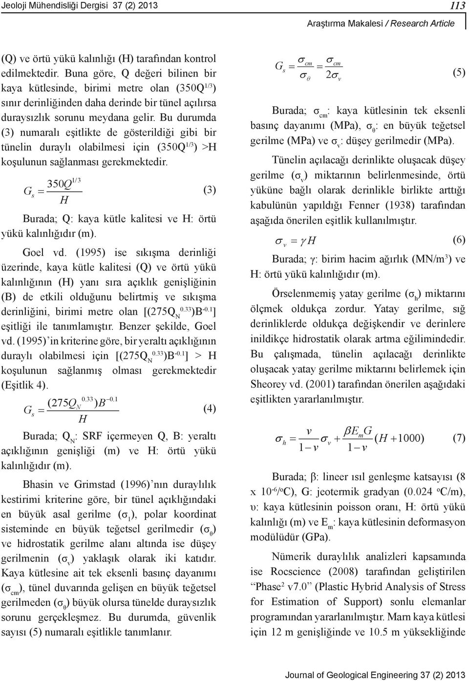 (1996) nn Bu durayllk iki kestirimi kriterin açklklarnn durayllğ, durayllk analizlerinde güvenlik says asal gerilme (G s ) ile (σifade 1 ), polar edilmektedir.