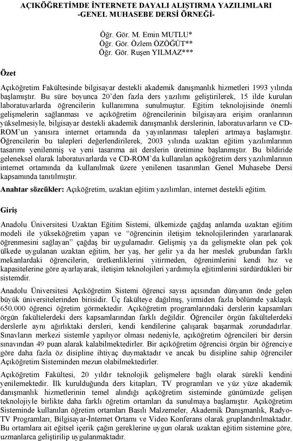 Bu süre boyunca 20 den fazla ders yazılımı geliştirilerek, 15 ilde kurulan laboratuvarlarda öğrencilerin kullanımına sunulmuştur.