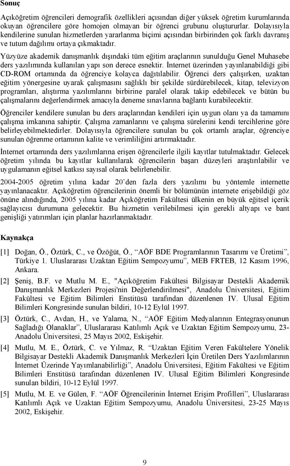 Yüzyüze akademik danışmanlık dışındaki tüm eğitim araçlarının sunulduğu Genel Muhasebe ders yazılımında kullanılan yapı son derece esnektir.