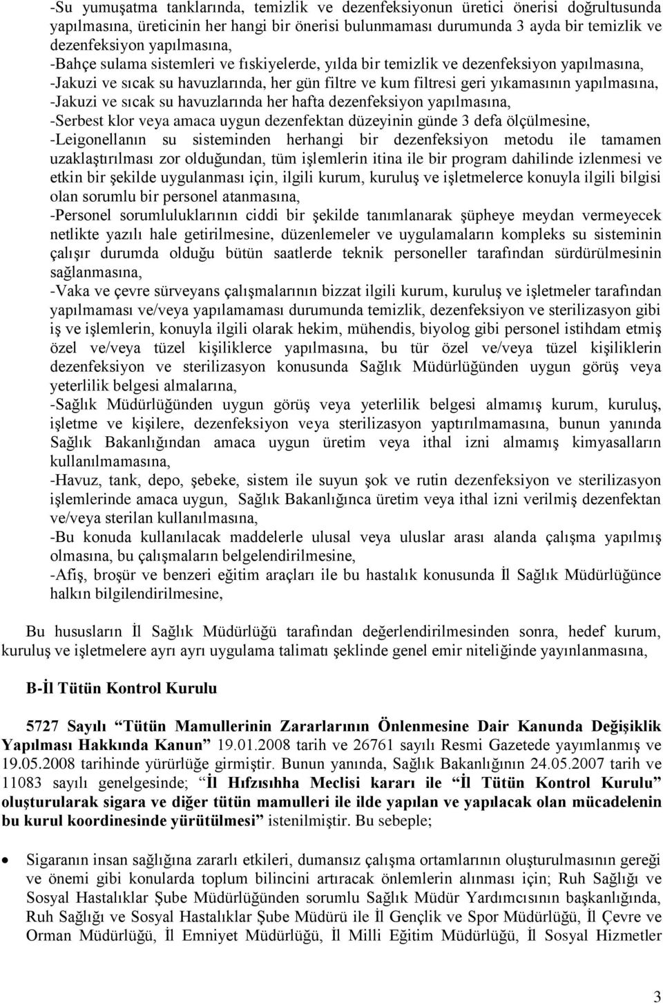 dezenfeksiyon -Serbest klor veya amaca uygun dezenfektan düzeyinin günde 3 defa ölçülmesine, -Leigonellanın su sisteminden herhangi bir dezenfeksiyon metodu ile tamamen uzaklaģtırılması zor