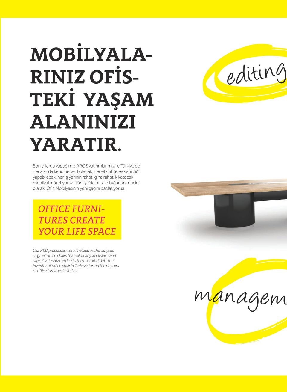 rahatlık katacak mobilyalar üretiyoruz. Türkiye de ofis koltuğunun mucidi olarak, Ofis Mobilyasının yeni çağını başlatıyoruz.