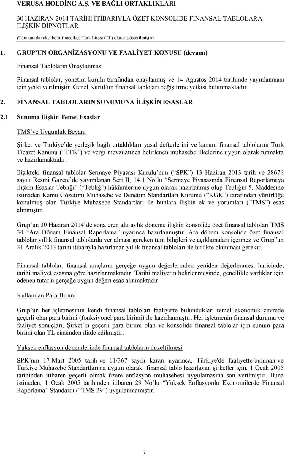 1 Sunuma İlişkin Temel Esaslar TMS ye Uygunluk Beyanı Şirket ve Türkiye de yerleşik bağlı ortaklıkları yasal defterlerini ve kanuni finansal tablolarını Türk Ticaret Kanunu ( TTK ) ve vergi