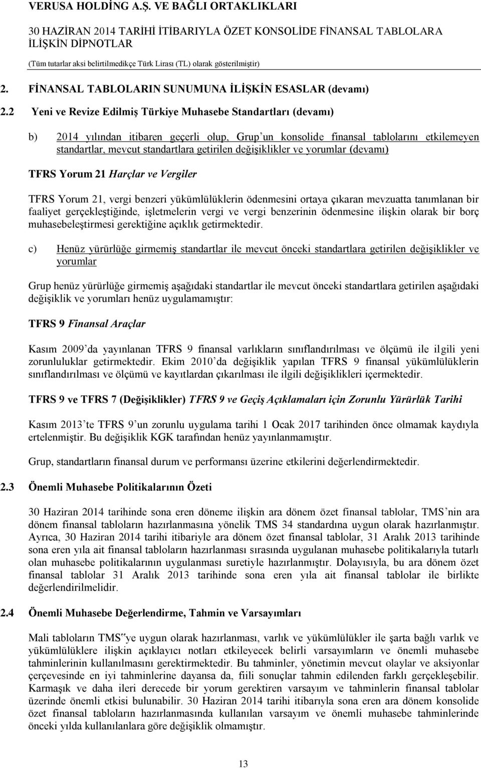 değişiklikler ve yorumlar (devamı) TFRS Yorum 21 Harçlar ve Vergiler TFRS Yorum 21, vergi benzeri yükümlülüklerin ödenmesini ortaya çıkaran mevzuatta tanımlanan bir faaliyet gerçekleştiğinde,