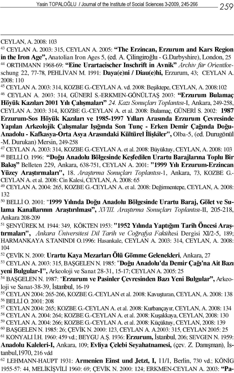 Darbyshire), London, 25 44 ORTHMANN 1968-69: Eine Urartaeischer Inschrift in Avnik Archiv für Orientforschung 22, 77-78, PEHLİVAN M. 1991: Daya(e)ni / Diau(e)hi, Erzurum, 43; CEYLAN A.