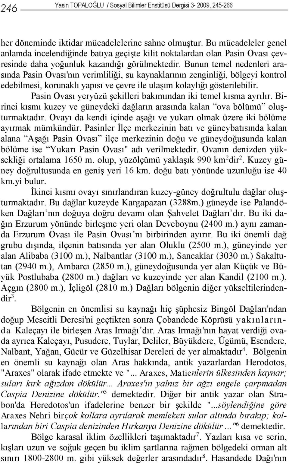 Bunun temel nedenleri arasında Pasin Ovası'nın verimliliği, su kaynaklarının zenginliği, bölgeyi kontrol edebilmesi, korunaklı yapısı ve çevre ile ulaşım kolaylığı gösterilebilir.