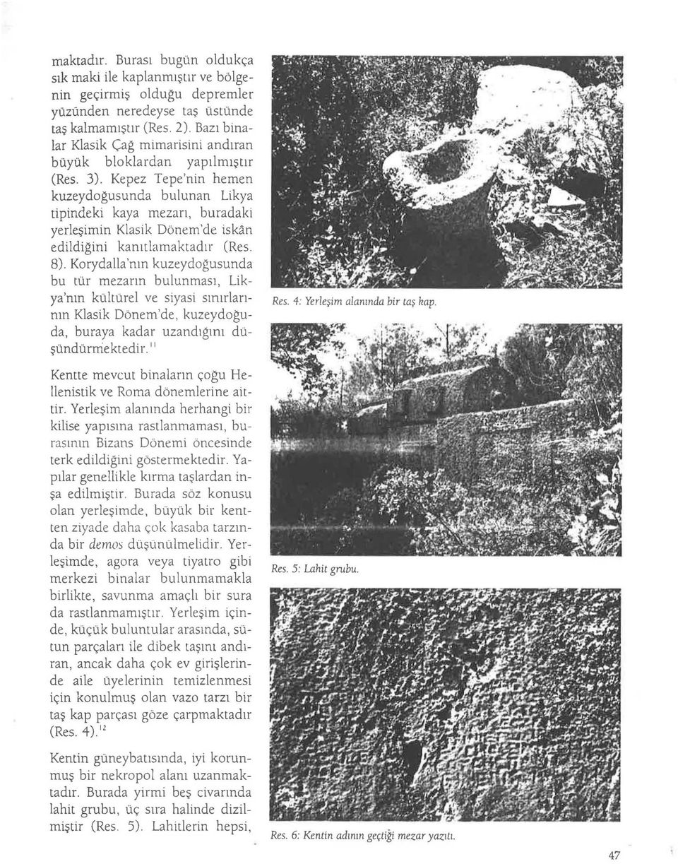 Kepez Tepe'nin hemen kuzeydoğusunda bulunan Likya tipincieki kaya mezarı, buradaki yerleşimin Klasik Dönem'de isk1n edildiğini kanıtlamaktadır (Res. 8).