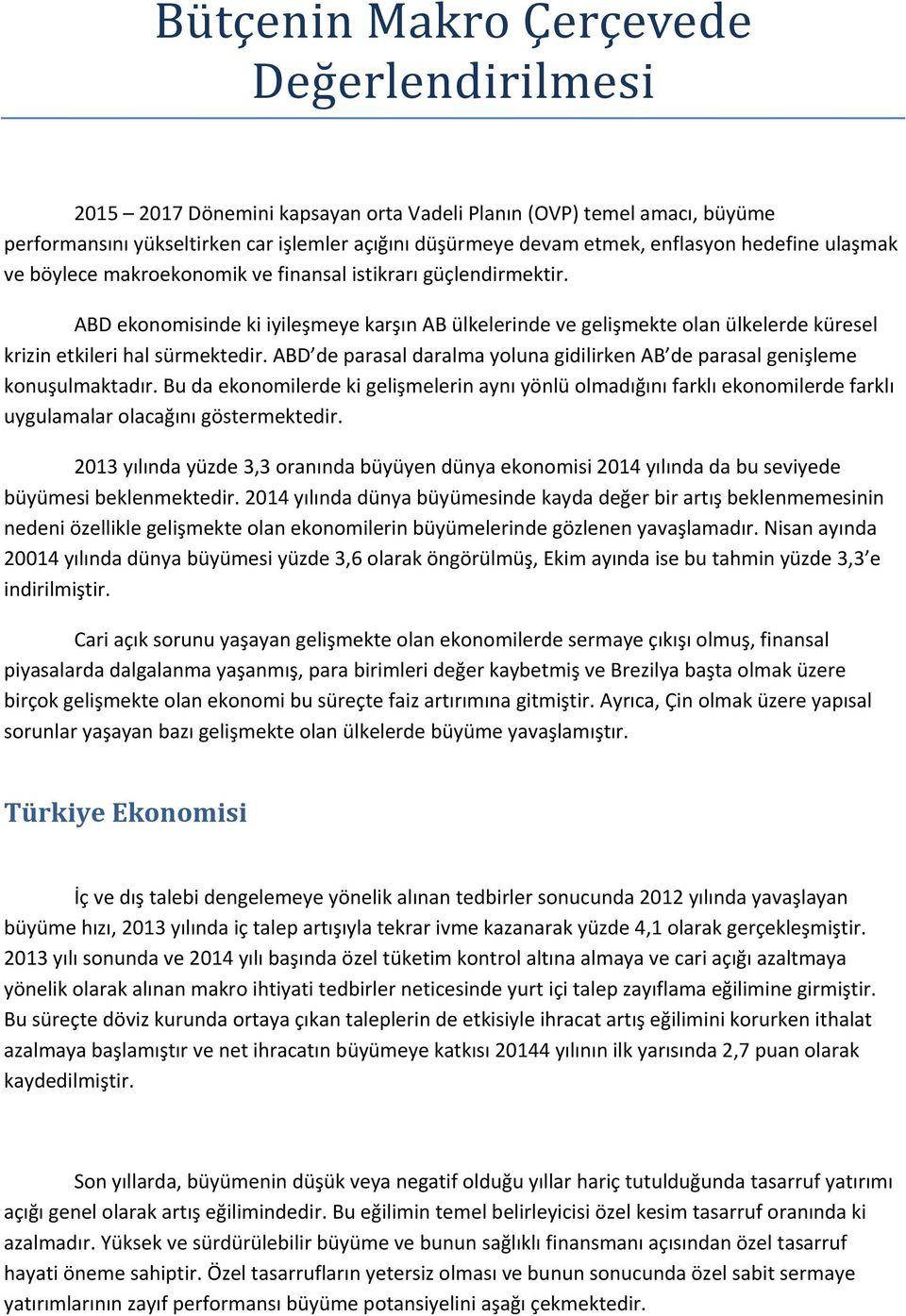 ABD ekonomisinde ki iyileşmeye karşın AB ülkelerinde ve gelişmekte olan ülkelerde küresel krizin etkileri hal sürmektedir.