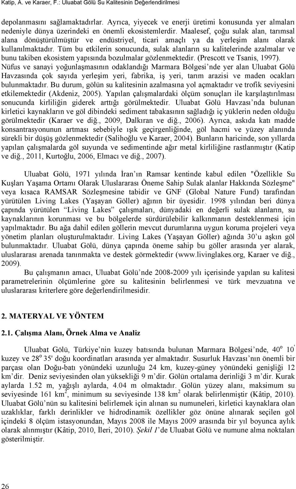 Maalesef, çoğu sulak alan, tarımsal alana dönüştürülmüştür ve endüstriyel, ticari amaçlı ya da yerleşim alanı olarak kullanılmaktadır.